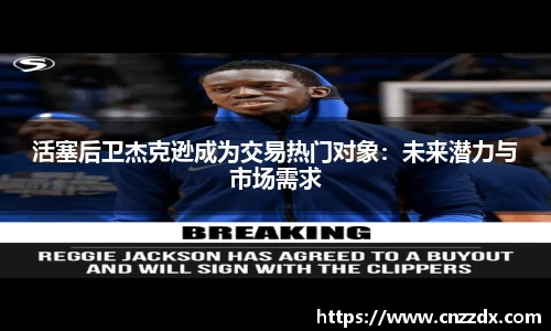 活塞后卫杰克逊成为交易热门对象：未来潜力与市场需求