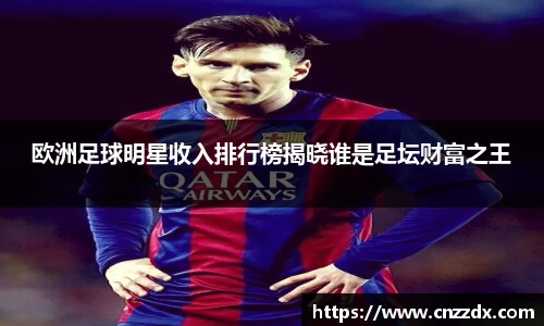 欧洲足球明星收入排行榜揭晓谁是足坛财富之王