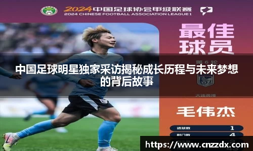 中国足球明星独家采访揭秘成长历程与未来梦想的背后故事