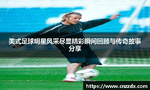 美式足球明星风采尽显精彩瞬间回顾与传奇故事分享